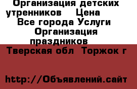 Организация детских утренников. › Цена ­ 900 - Все города Услуги » Организация праздников   . Тверская обл.,Торжок г.